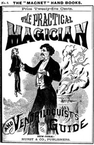 Cover of The Practical Magician and Ventriloquist's Guide A practical manual of fireside magic and conjuring illusions, containing also complete instructions for acquiring and practising the art of ventriloquism.