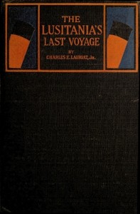 Cover of The Lusitania's Last Voyage Being a narrative of the torpedoing and sinking of the R. M. S. Lusitania by a German submarine off the Irish coast, May 7, 1915