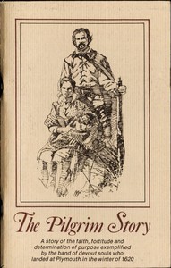 Cover of The Pilgrim story : $b Being largely a compilation from the documents of Governor Bradford and Governor Winslow, severally and in collaboration; together with a list of Mayflower passengers.