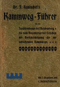 Cover of Kammweg-Führer von der Jeschkenkoppe bei Reichenberg bis zum Rosenberg bei Tetschen mit Berücksichtigung der anschliessenden Kammwege