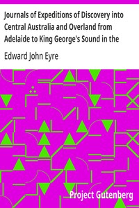 Cover of Journals of Expeditions of Discovery into Central Australia and Overland from Adelaide to King George's Sound in the Years 1840-1: Sent By the Colonists of South Australia, with the Sanction and Support of the Government: Including an Account of the Manners and Customs of the Aborigines and the State of Their Relations with Europeans — Volume 01