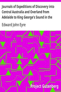 Cover of Journals of Expeditions of Discovery into Central Australia and Overland from Adelaide to King George's Sound in the Years 1840-1: Sent By the Colonists of South Australia, with the Sanction and Support of the Government: Including an Account of the Manners and Customs of the Aborigines and the State of Their Relations with Europeans — Complete