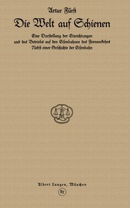 Cover of Die Welt auf Schienen Eine Darstellung der Einrichtungen und des Betriebs auf den Eisenbahnen des Fernverkehrs, Nebst einer Geschichte der Eisenbahn