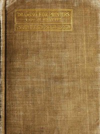 Cover of Drawing for Printers. A practical treatise on the art of designing and illustrating in connection with typography. Containing complete instruction, fully illustrated, concerning the art of drawing, for the beginner as well as the more advanced student.