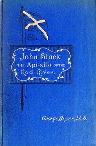 Cover of John Black, the Apostle of the Red River Or, How the Blue Banner Was Unfurled on Manitoba Prairies
