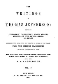 Cover of The Writings of Thomas Jefferson, Vol. 4 (of 9) Being His Autobiography, Correspondence, Reports, Messages, Addresses, and Other Writings, Official and Private