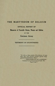 Cover of The Martyrdom of Belgium Official Report of Massacres of Peaceable Citizens, Women and Children by The German Army