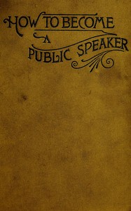 Cover of How to Become a Public Speaker Showing the best manner of arranging thought so as to gain conciseness, ease and fluency in speech