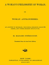Cover of A Woman's Philosophy of Woman; or, Woman affranchised. An answer to Michelet, Proudhon, Girardin, Legouvé, Comte, and other modern innovators