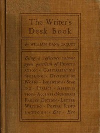 Cover of The Writer's Desk Book Being a Reference Volume upon Questions of Punctuation, Capitalization, Spelling, Division of Words, Indention, Spacing, Italics, Abbreviations, Accents, Numerals, Faulty Diction, Letter Writing, Postal Regulations, Etc.