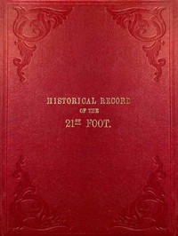 Cover of Historical Record of the Twenty-first Regiment, or the Royal North British Fusiliers Containing an Account of the Formation of the Regiment in 1678, and of Its Subsequent Services to 1849