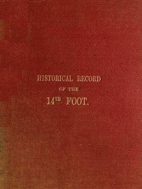 Cover of Historical Record of the Fourteenth, or, the Buckinghamshire Regiment of Foot Containing an Account of the Formation of the Regiment in 1685, and of Its Subsequent Services to 1845