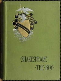 Cover of Shakespeare the Boy With Sketches of the Home and School Life, Games and Sports, Manners, Customs and Folk-lore of the Time