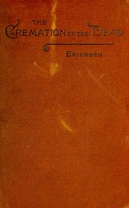 Cover of The cremation of the dead considered from an aesthetic, sanitary, religious, historical, medico-legal, and economical standpoint