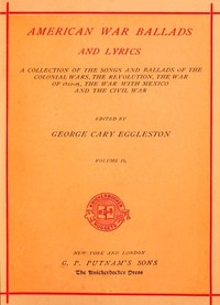 Cover of American War Ballads and Lyrics, Volume 2 (of 2)
A Collection of the Songs and Ballads of the Colonial Wars, the Revolutions, the War of 1812-15, the War with Mexico and the Civil War