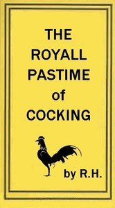 Cover of The Royal Pastime of Cock-fighting The art of breeding, feeding, fighting, and curing cocks of the game