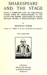 Cover of Shakespeare and the Stage With a Complete List of Theatrical Terms Used by Shakespeare in His Plays and Poems, Arranged in Alphabetical Order, & Explanatory Notes