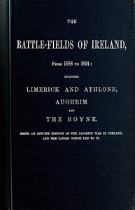 Cover of The battle-fields of Ireland, from 1688 to 1691 : $b including Limerick and Athlone, Aughrim and the Boyne. Being an outline history of the Jacobite war in Ireland, and the causes which led to it