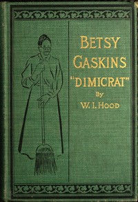 Cover of Betsy Gaskins (Dimicrat), Wife of Jobe Gaskins (Republican) Or, Uncle Tom's Cabin Up to Date