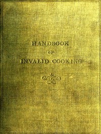 Cover of A handbook of invalid cooking : $b for the use of nurses in training, nurses in private practice, and others who care for the sick