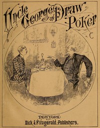 Cover of Talk of Uncle George to His Nephew about Draw Poker Containing valuable suggestions in connection with this great American game. Also, instruction and directions to clubs and social card parties, whose members play only for recreation and pastime, with timely warnings to young players.