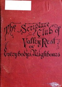 Cover of The Scripture Club of Valley Rest; or, Sketches of Everybody's Neighbours