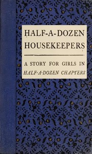 Cover of Half-A-Dozen Housekeepers: A Story for Girls in Half-A-Dozen Chapters