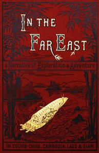 Cover of In the Far East A Narrative of Exploration and Adventure in Cochin-China, Cambodia, Laos, and Siam