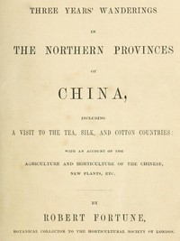 Cover of Three Years' Wanderings in the Northern Provinces of China
Including a visit to the tea, silk, and cotton countries; with an account of the agriculture and horticulture of the Chinese, new plants, etc.