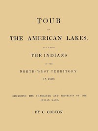 Cover of Tour of the American Lakes, and Among the Indians of the North-West Territory, in 1830, Volume 1 (of 2) Disclosing the Character and Prospects of the Indian Race