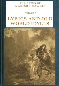 Cover of The Poems of Madison Cawein, Volume 1 (of 5) Lyrics and old world idylls