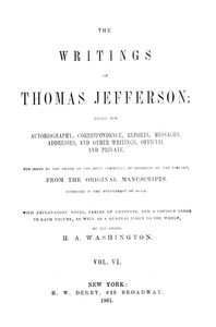 Cover of The Writings of Thomas Jefferson, Vol. 6 (of 9) Being His Autobiography, Correspondence, Reports, Messages, Addresses, and Other Writings, Official and Private