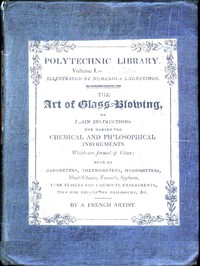 Cover of The art of glass-blowing : $b or Plain instructions for making the chemical and philosophical instruments which are formed of glass