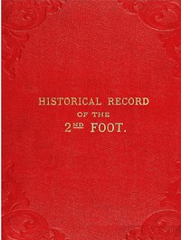 Cover of Historical Record of the Second, or Queen's Royal Regiment of Foot
Containing an Account of the Formation of the Regiment in the Year 1661, and of Its Subsequent Services to 1837
