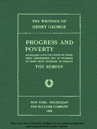 Cover of Progress and Poverty, Volumes I and II An Inquiry into the Cause of Industrial Depressions and of Increase of Want with Increase of Wealth