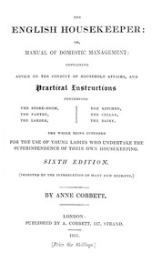 Cover of The English Housekeeper: Or, Manual of Domestic Management Containing advice on the conduct of household affairs and practical instructions concerning the store-room, the pantry, the larder, the kitchen, the cellar, the dairy; the whole being intended for the use of young ladies who undertake the superintendence of their own housekeeping