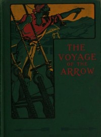 Cover of The Voyage of the Arrow to the China Seas. Its Adventures and Perils, Including Its Capture by Sea Vultures from the Countess of Warwick, as Set Down by William Gore, Chief Mate