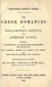 Cover of The Greek Romances of Heliodorus, Longus and Achilles Tatius Comprising the Ethiopics; or, Adventures of Theagenes and Chariclea; The pastoral amours of Daphnis and Chloe; and the loves of Clitopho and Leucippe