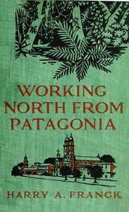 Cover of Working North from Patagonia Being the Narrative of a Journey, Earned on the Way, Through Southern and Eastern South America