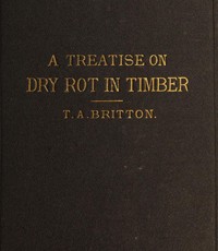 Cover of A treatise on the origin, progress, prevention, and cure of dry rot in timber : $b with remarks on the means of preserving wood from destruction by sea worms, beetles, ants, etc.
