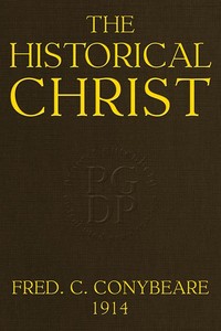 Cover of The Historical Christ; Or, An investigation of the views of Mr. J. M. Robertson, Dr. A. Drews, and Prof. W. B. Smith