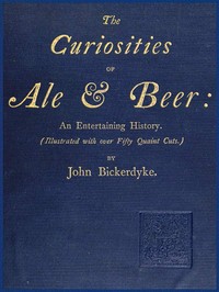Cover of The Curiosities of Ale & Beer: An Entertaining History (Illustrated with over Fifty Quaint Cuts)