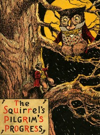 Cover of The Squirrel's Pilgrim's Progress A Book for Boys and Girls Setting Forth the Adventures of Tiny Red Squirrel and Chatty Chipmunk