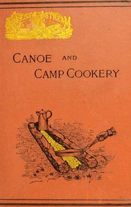 Cover of Canoe and Camp Cookery A Practical Cook Book for Canoeists, Corinthian Sailors and Outers