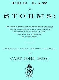 Cover of The Law of Storms The various phenomena by which their approach can be ascertained with certainty, and practical directions to mariners for the avoidance of their fury, compiled from various sources