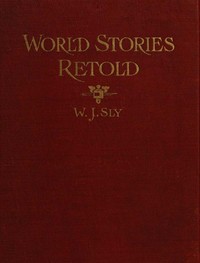 Cover of World Stories Retold for Modern Boys and Girls One Hundred and Eighty-seven Five-minute Classic Stories for Retelling in Home, Sunday School, Children's Services, Public School Grades and "The Story-hour" in Public Libraries