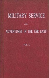 Cover of Military Service and Adventures in the Far East: Vol. 1 (of 2)
Including Sketches of the Campaigns Against the Afghans in 1839, and the Sikhs in 1845-6.