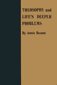 Cover of Theosophy and Life's Deeper Problems Being the Four Convention Lectures Delivered in Bombay at the Fortieth Anniversary of the Theosophical Society, December, 1915