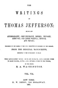 Cover of The Writings of Thomas Jefferson, Vol. 7 (of 9) Being His Autobiography, Correspondence, Reports, Messages, Addresses, and Other Writings, Official and Private