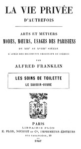 Cover of La vie privée d'autrefois; Arts et métiers, modes, moeurs, usages des parisiens du XIIe au XVIIIe siècle. Les soins de toilette; Le savoir-vivre